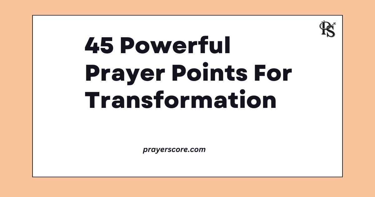 45 Powerful Prayer Points For Transformation