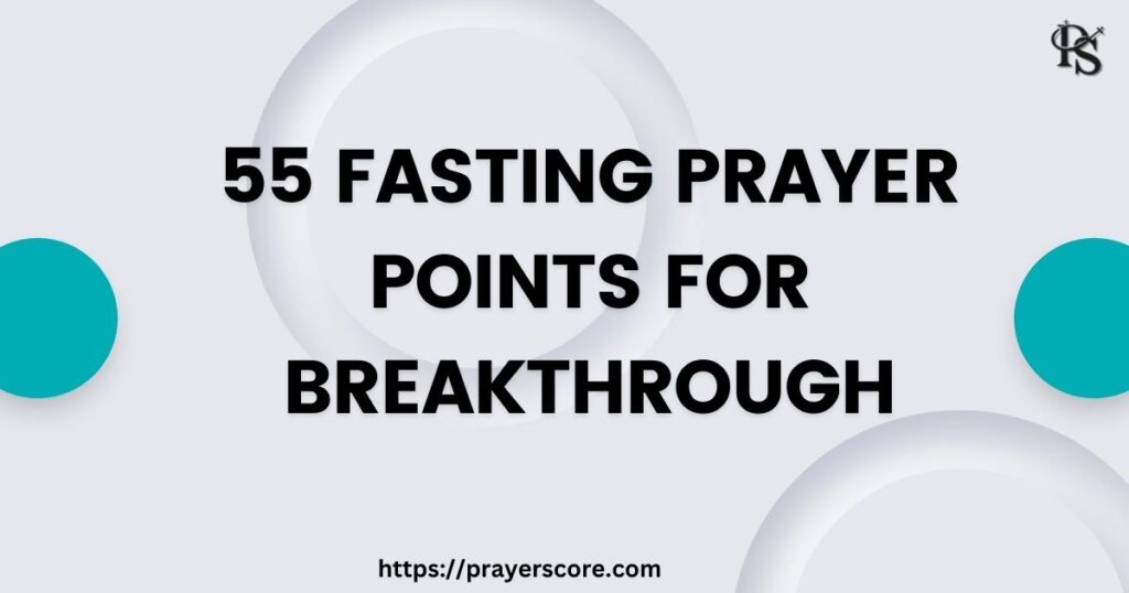 55 Fasting Prayer Points for Breakthrough
