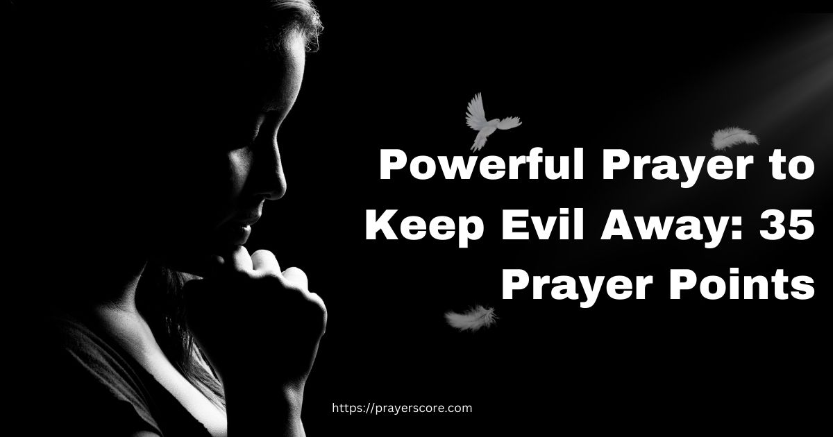 Powerful Prayer to Keep Evil Away: 35 Prayer Points